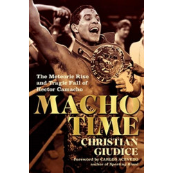 Macho Time: The Meteoric Rise and Tragic Fall of Hector Camacho