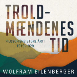 Troldmændenes tid: Filosofiens store årti 1919-1929