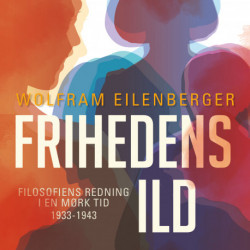 Frihedens ild: Filosofiens redning i mørke tider (1933-1943)