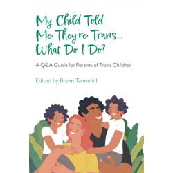 My Child Told Me They're Trans...What Do I Do?: A Q&A Guide for Parents of Trans Children