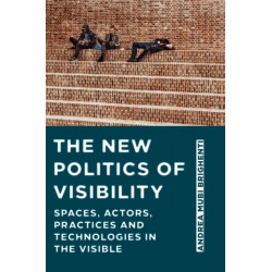 The New Politics of Visibility: Spaces, Actors, Practices and Technologies in The Visible