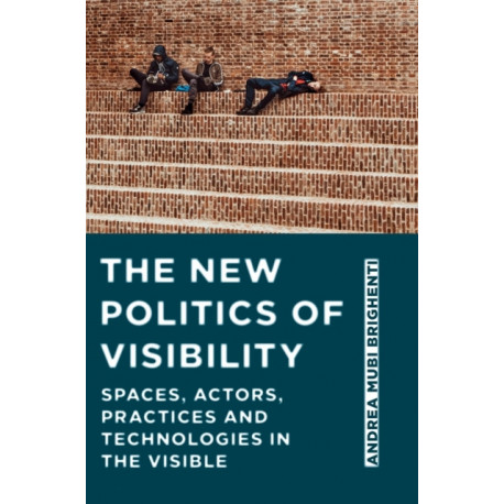 The New Politics of Visibility: Spaces, Actors, Practices and Technologies in The Visible