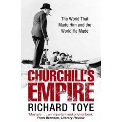 Churchill's Empire: The World that Made Him and the World He Made