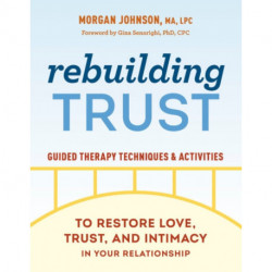 Rebuilding Trust: Guided Therapy Techniques and Activities to Restore Love, Trust, and Intimacy in Your Relationship