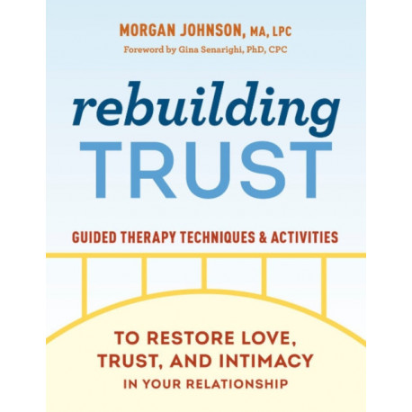 Rebuilding Trust: Guided Therapy Techniques and Activities to Restore Love, Trust, and Intimacy in Your Relationship