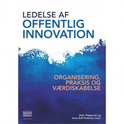Ledelse af offentlig innovation: Organisering, praksis og værdiskabelse