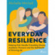 Everyday Resilience: Helping Kids Handle Friendship Drama, Academic Pressure and the Self-Doubt of Growing Up