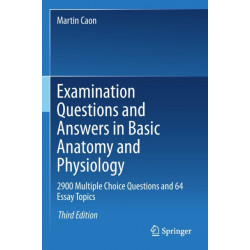 Examination Questions and Answers in Basic Anatomy and Physiology: 2900 Multiple Choice Questions and 64 Essay Topics