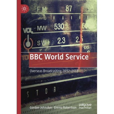 BBC World Service: Overseas Broadcasting, 1932–2018
