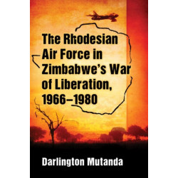 The Rhodesian Air Force in Zimbabwe's War of Liberation, 1966-1980