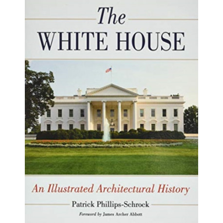 The White House: An Illustrated Architectural History