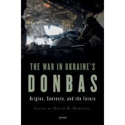 The War in Ukraine’s Donbas: Origins, Contexts, and the Future