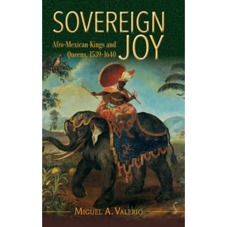 Sovereign Joy: Afro-Mexican Kings and Queens, 1539-1640