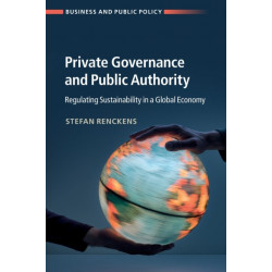 Private Governance and Public Authority: Regulating Sustainability in a Global Economy