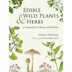 Edible Wild Plants and Herbs: A compendium of recipes and remedies
