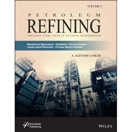 Petroleum Refining Design and Applications Handbook, Volume 3: Mechanical Separations, Distillation, Packed Towers, Liquid-Liquid Extraction, Process Safety Incidents