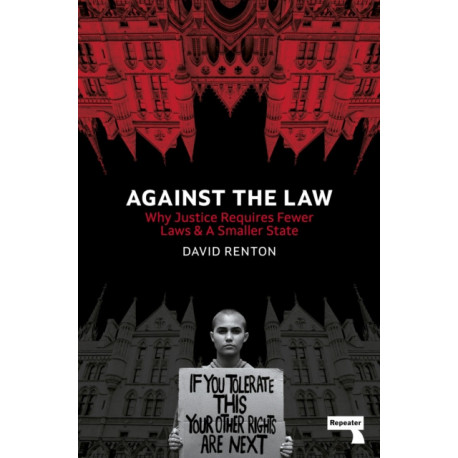 Against the Law: Why Justice Requires Fewer Laws and a Smaller State