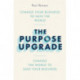 The Purpose Upgrade: Change Your Business to Save the World. Change the World to Save Your Business
