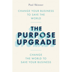 The Purpose Upgrade: Change Your Business to Save the World. Change the World to Save Your Business