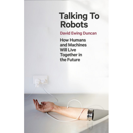Talking to Robots: How Humans and Machines Will Live Together in the Future