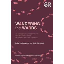 Wandering the Wards: An Ethnography of Hospital Care and its Consequences for People Living with Dementia