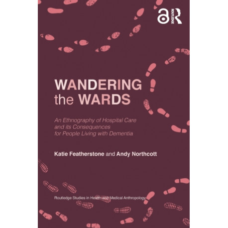 Wandering the Wards: An Ethnography of Hospital Care and its Consequences for People Living with Dementia