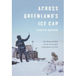 Across Greenland's Ice Cap: The Remarkable Swiss Scientific Expedition of 1912