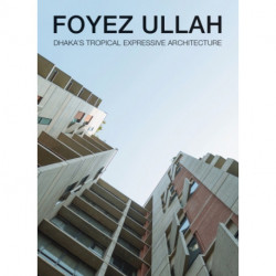 Foyez Ullah: Dhaka’s Tropical Expressiv Architecture