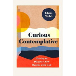 Curious Contemplative: Daring to Discover New Depths with God