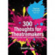 300 Thoughts for Theatremakers: A Manifesto for the Twenty-First-Century Theatremaker