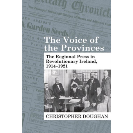 The Voice of the Provinces: The Regional Press in Revolutionary Ireland, 1914-1921