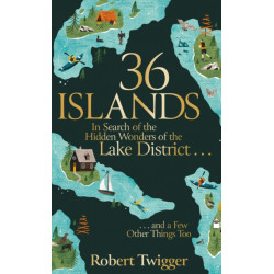 36 Islands: In Search of the Hidden Wonders of the Lake District and a Few Other Things Too