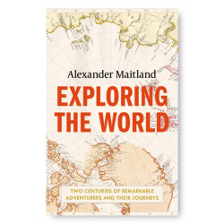 Exploring the World: Two centuries of remarkable adventurers and their journeys