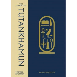 The Complete Tutankhamun: 100 Years of Discovery