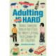 Adulting Made Easy: Things Someone Should Have Told You About Getting Your Grown-Up Act Together