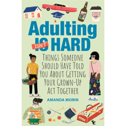 Adulting Made Easy: Things Someone Should Have Told You About Getting Your Grown-Up Act Together