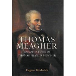 Thomas Meagher: Forgotten Father of Thomas Francis Meagher