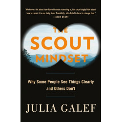 The Scout Mindset: Why Some People See Things Clearly and Others Don't