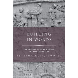 Building in Words: The Process of Construction in Latin Literature