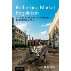 Rethinking Market Regulation: Helping Labor by Overcoming Economic Myths