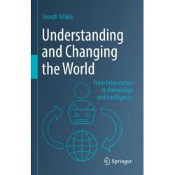 Understanding and Changing the World: From Information to Knowledge and Intelligence