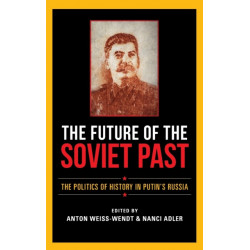 The Future of the Soviet Past: The Politics of History in Putin's Russia