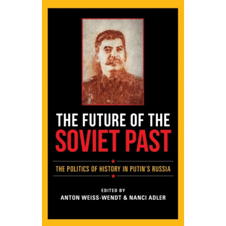 The Future of the Soviet Past: The Politics of History in Putin's Russia