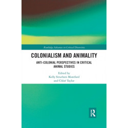 Colonialism and Animality: Anti-Colonial Perspectives in Critical Animal Studies