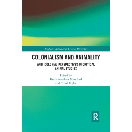 Colonialism and Animality: Anti-Colonial Perspectives in Critical Animal Studies