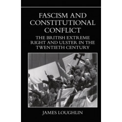 Fascism and Constitutional Conflict: The British Extreme Right and Ulster in the Twentieth Century