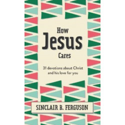 How Jesus Cares: 31 Devotions about Christ and his love for you