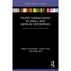 Talent Management in Small and Medium Enterprises: Context, Practices and Outcomes