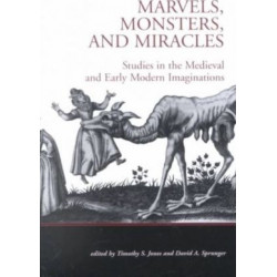 Marvels, Monsters, and Miracles: Studies in the Medieval and Early Modern Imaginations