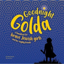 Goodnight Golda: A Handbook for Brave Jewish Girls (and Their Mighty Friends)